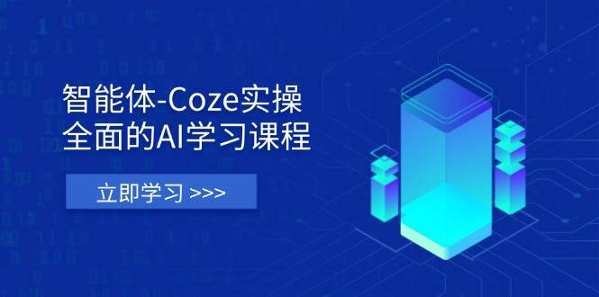 智能体-Coze实操:全面的AI学习课程,涵盖从理论基础到实战应用的全过程 智能体-Coze实操:全面的AI学习课程,涵盖从理论基础到实战应用的全过程