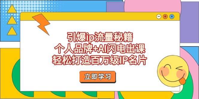 引爆ip流量秘籍,个人品牌+AI闪电出课,轻松打造百万级IP名片 引爆ip流量秘籍,个人品牌+AI闪电出课,轻松打造百万级IP名片