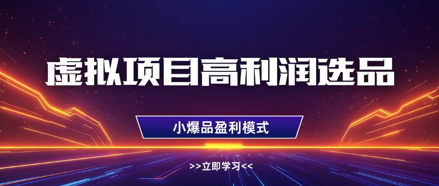 虚拟项目高利润选品方法，单店利润1W+，可多店倍增利润宝哥轻创业_网络项目库_分享创业资讯_最新网创免费网络项目资源宝哥网创资源项目库