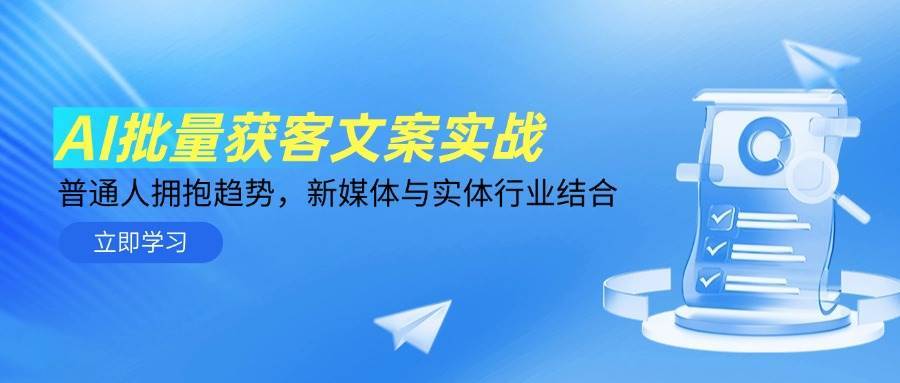 AI批量获客文案实战,普通人拥抱趋势,新媒体与实体行业结合 AI批量获客文案实战,普通人拥抱趋势,新媒体与实体行业结合