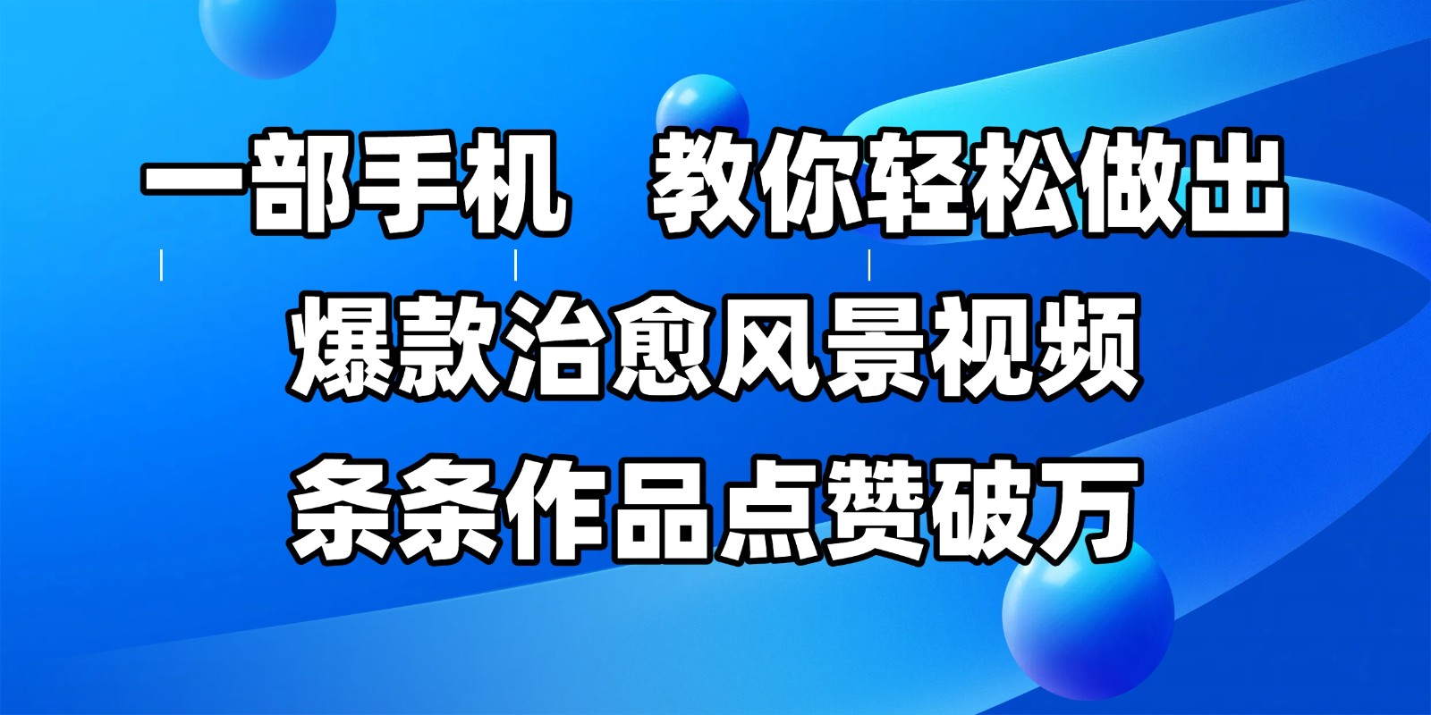 一部手机，教你轻松做出爆款治愈风景视频，条条作品点赞破万宝哥轻创业_网络项目库_分享创业资讯_最新网创免费网络项目资源宝哥网创资源项目库