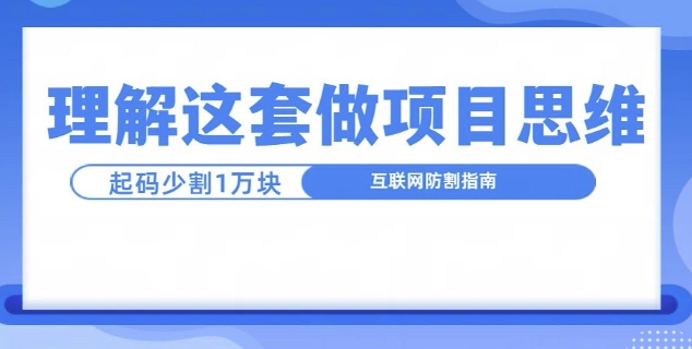 理解这套做项目思维，起码少割1W，互联网防割指南宝哥轻创业_网络项目库_分享创业资讯_最新免费网络项目资源宝哥网创资源项目库