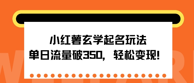 小红薯玄学起名玩法，单日流量破350 ，轻松变现宝哥轻创业_网络项目库_分享创业资讯_最新免费网络项目资源宝哥网创资源项目库