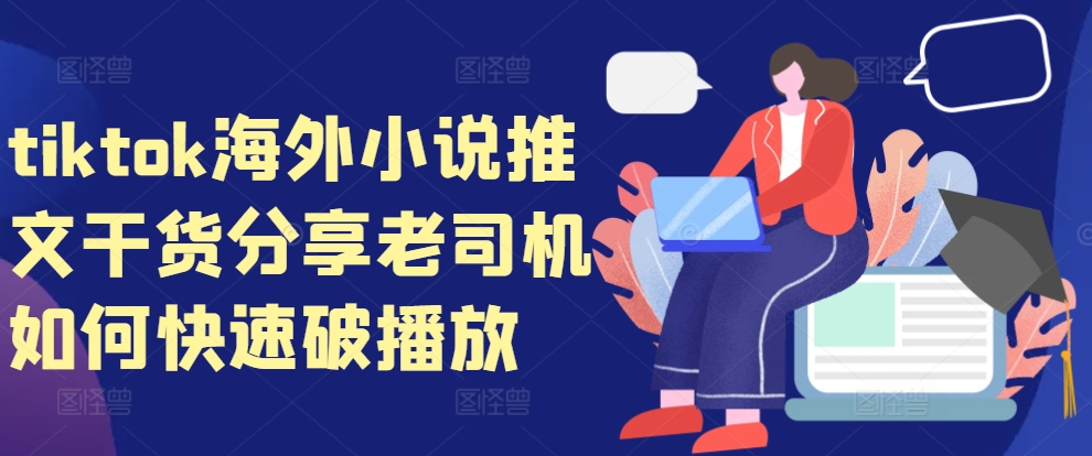 tiktok海外小说推文干货分享，老司机如何快速破播放宝哥轻创业_网络项目库_分享创业资讯_最新免费网络项目资源宝哥网创资源项目库