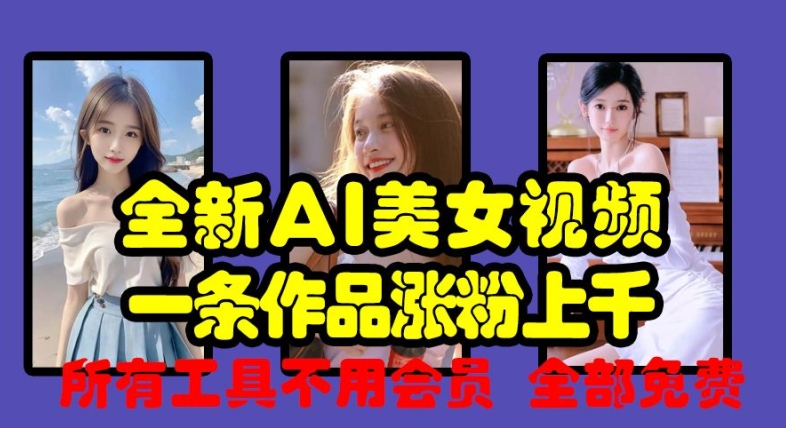 全新AI美女视频，一条作品涨粉上千，所有工具不用会员，全部免费宝哥轻创业_网络项目库_分享创业资讯_最新免费网络项目资源宝哥网创资源项目库