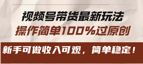视频号带货最新玩法，操作简单100%过原创，新手可做收入可观，简单稳定！宝哥轻创业_网络项目库_分享创业资讯_最新免费网络项目资源宝哥网创资源项目库