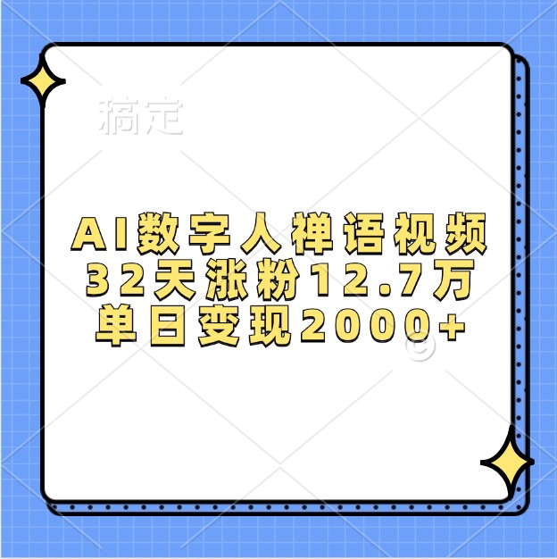 AI数字人禅语视频，32天涨粉12.7万，单日变现2000宝哥轻创业_网络项目库_分享创业资讯_最新免费网络项目资源宝哥网创资源项目库