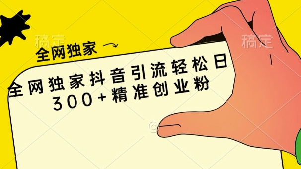 全网独家抖音引流轻松日引300 精准创业粉宝哥轻创业_网络项目库_分享创业资讯_最新免费网络项目资源宝哥网创资源项目库