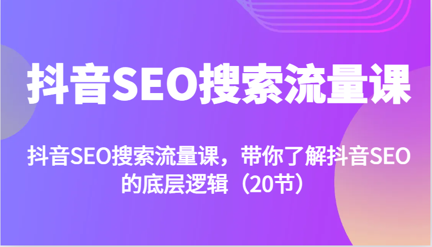 抖音SEO搜索流量课，带你了解抖音SEO的底层逻辑(20节)宝哥轻创业_网络项目库_分享创业资讯_最新免费网络项目资源宝哥网创资源项目库