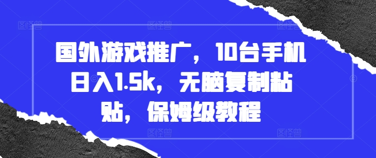 国外游戏推广，10台手机日入1.5k，无脑复制粘贴，保姆级教程【揭秘】宝哥轻创业_网络项目库_分享创业资讯_最新免费网络项目资源宝哥网创资源项目库