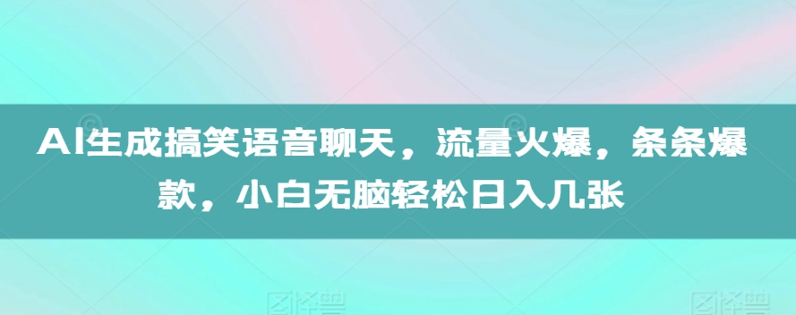 AI生成搞笑语音聊天，流量火爆，条条爆款，小白无脑轻松日入几张【揭秘】宝哥轻创业_网络项目库_分享创业资讯_最新免费网络项目资源宝哥网创资源项目库