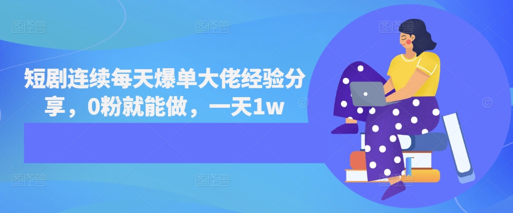 短剧连续每天爆单大佬经验分享，0粉就能做，一天1w宝哥轻创业_网络项目库_分享创业资讯_最新免费网络项目资源宝哥网创资源项目库