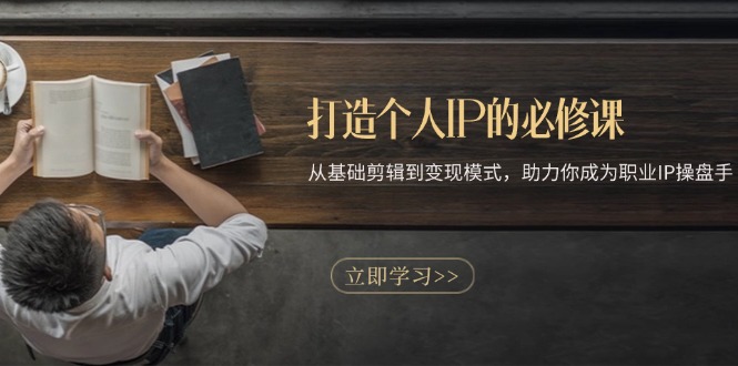 打造个人IP的必修课：从基础剪辑到变现模式，助力你成为职业IP操盘手宝哥轻创业_网络项目库_分享创业资讯_最新网创免费网络项目资源宝哥网创资源项目库