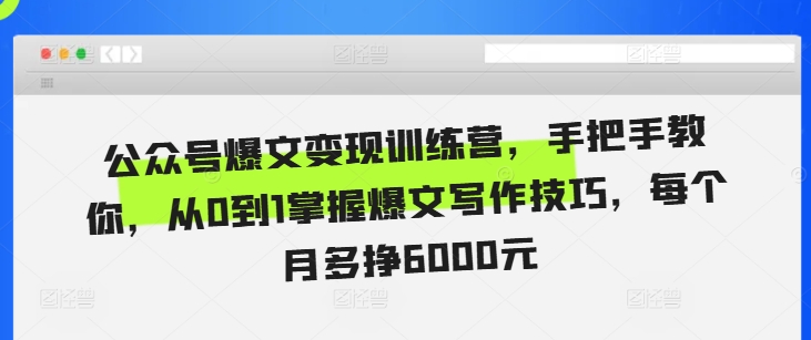公众号爆文变现训练营，手把手教你，从0到1掌握爆文写作技巧，每个月多挣6000元宝哥轻创业_网络项目库_分享创业资讯_最新免费网络项目资源宝哥网创资源项目库