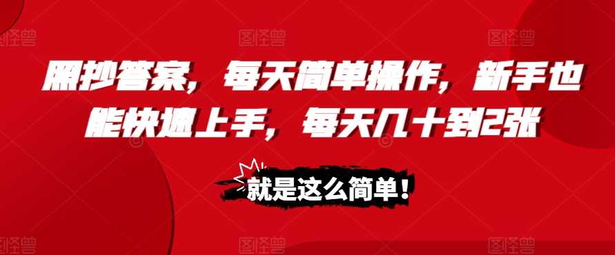 照抄答案，每天简单操作，新手也能快速上手，每天几十到2张宝哥轻创业_网络项目库_分享创业资讯_最新免费网络项目资源宝哥网创资源项目库