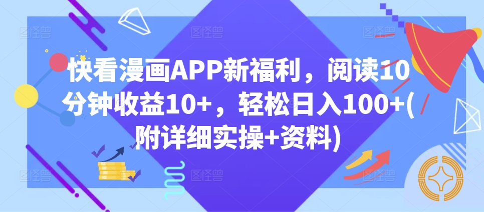 快看漫画APP新福利，阅读10分钟收益10 ，轻松日入100 (附详细实操 资料)宝哥轻创业_网络项目库_分享创业资讯_最新免费网络项目资源宝哥网创资源项目库