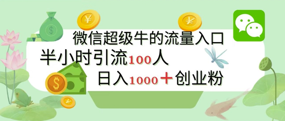 新的引流变现阵地，微信超级牛的流量入口，半小时引流100人，日入1000 创业粉宝哥轻创业_网络项目库_分享创业资讯_最新免费网络项目资源宝哥网创资源项目库