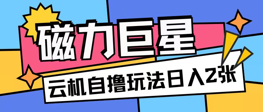 磁力巨星，无脑撸收益玩法无需手机云机操作可矩阵放大单日收入200 【揭秘】宝哥轻创业_网络项目库_分享创业资讯_最新免费网络项目资源宝哥网创资源项目库