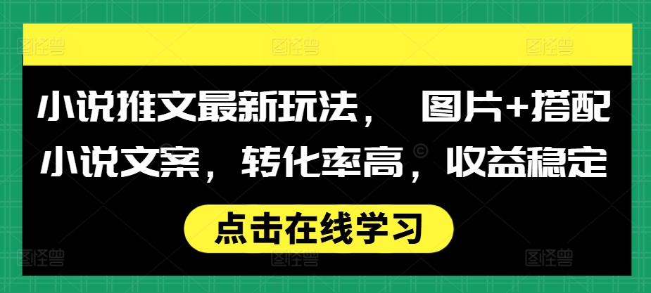 小说推文最新玩法， 图片 搭配小说文案，转化率高，收益稳定宝哥轻创业_网络项目库_分享创业资讯_最新免费网络项目资源宝哥网创资源项目库