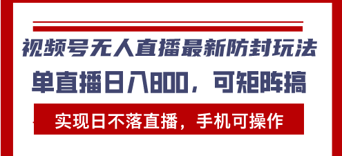 视频号无人直播最新防封玩法，实现日不落直播，手机可操作，单直播日入…宝哥轻创业_网络项目库_分享创业资讯_最新免费网络项目资源宝哥网创资源项目库