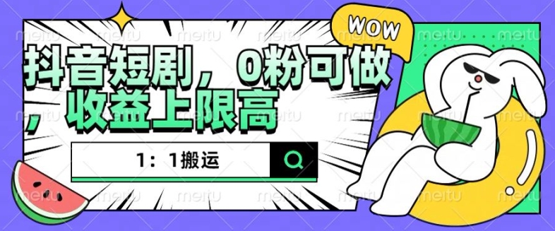 抖音短剧1：1搬运，无违规，0粉可做，收益上限高宝哥轻创业_网络项目库_分享创业资讯_最新免费网络项目资源宝哥网创资源项目库