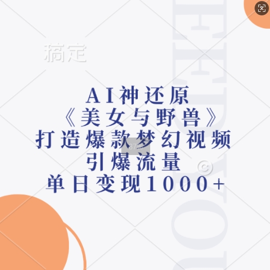 AI神还原《美女与野兽》，打造爆款梦幻视频，引爆流量，单日变现1k宝哥轻创业_网络项目库_分享创业资讯_最新免费网络项目资源宝哥网创资源项目库