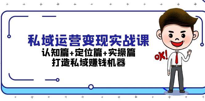 私域运营变现实战课：认知篇 定位篇 实操篇，打造私域赚钱机器宝哥轻创业_网络项目库_分享创业资讯_最新免费网络项目资源宝哥网创资源项目库