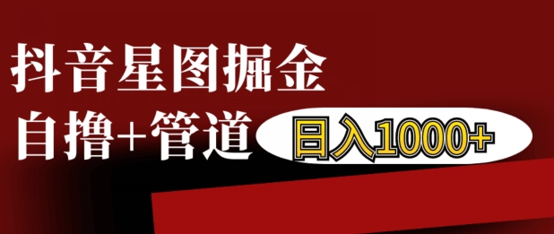 抖音星图掘金自撸，可以管道也可以自营，日入1k【揭秘】宝哥轻创业_网络项目库_分享创业资讯_最新免费网络项目资源宝哥网创资源项目库