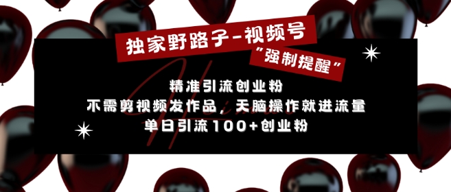 独家野路子利用视频号“强制提醒”，不需剪视频发作品，无脑操作就进流量，单日引流100 创业粉宝哥轻创业_网络项目库_分享创业资讯_最新免费网络项目资源宝哥网创资源项目库