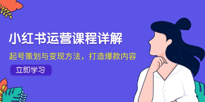 小红书运营课程详解：起号策划与变现方法，打造爆款内容宝哥轻创业_网络项目库_分享创业资讯_最新免费网络项目资源宝哥网创资源项目库