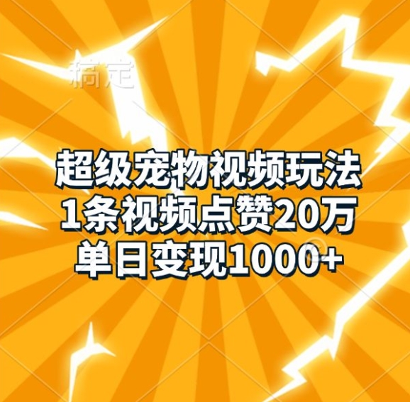超级宠物视频玩法，1条视频点赞20万，单日变现1k宝哥轻创业_网络项目库_分享创业资讯_最新免费网络项目资源宝哥网创资源项目库