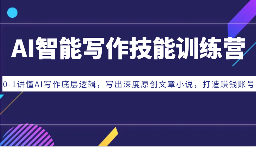 AI智能写作技能训练营：0-1讲懂AI写作底层逻辑，写出深度原创文章小说，打造赚钱账号宝哥轻创业_网络项目库_分享创业资讯_最新免费网络项目资源宝哥网创资源项目库