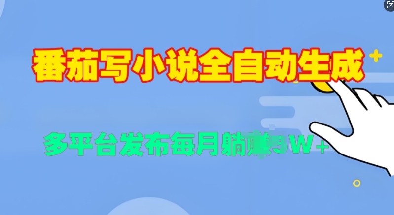 番茄写小说全自动生成，多平合发布每月过W宝哥轻创业_网络项目库_分享创业资讯_最新免费网络项目资源宝哥网创资源项目库