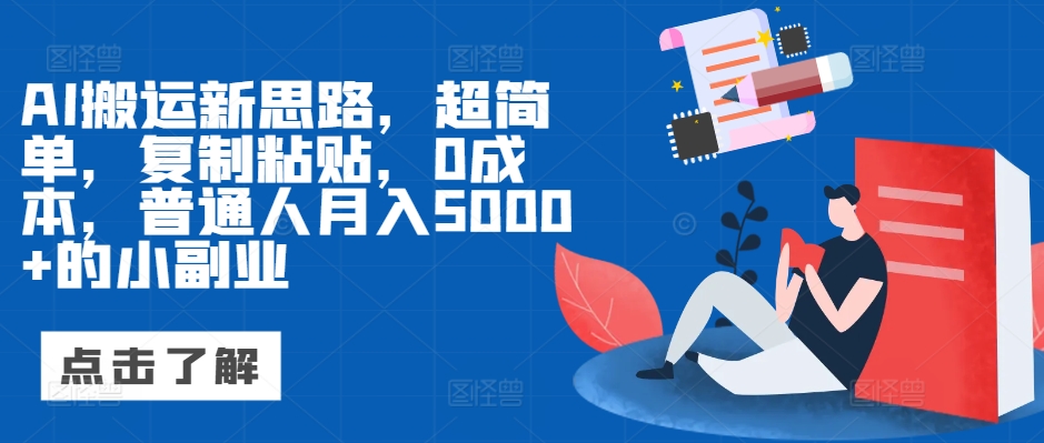 AI搬运新思路，超简单，复制粘贴，0成本，普通人月入5000 的小副业宝哥轻创业_网络项目库_分享创业资讯_最新免费网络项目资源宝哥网创资源项目库