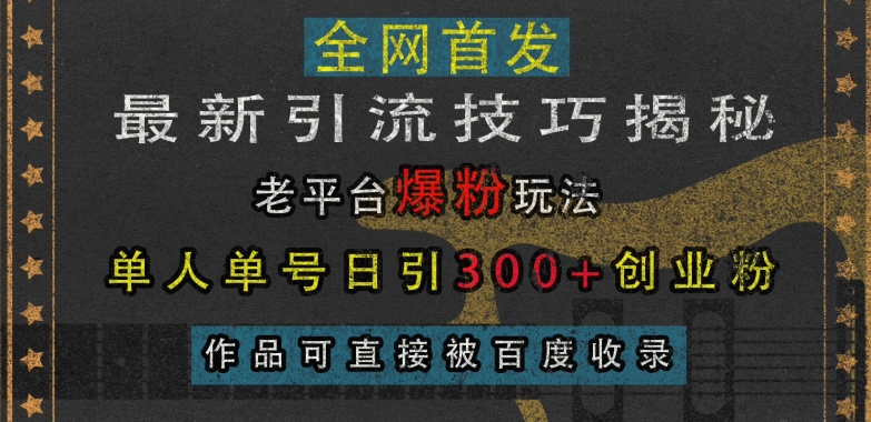 最新引流技巧揭秘，老平台爆粉玩法，单人单号日引300 创业粉，作品可直接被百度收录宝哥轻创业_网络项目库_分享创业资讯_最新免费网络项目资源宝哥网创资源项目库