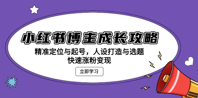 小红书博主成长攻略：精准定位与起号，人设打造与选题，快速涨粉变现宝哥轻创业_网络项目库_分享创业资讯_最新免费网络项目资源宝哥网创资源项目库