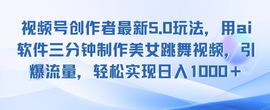视频号创作者最新5.0玩法，用ai软件三分钟制作美女跳舞视频，引爆流量宝哥轻创业_网络项目库_分享创业资讯_最新免费网络项目资源宝哥网创资源项目库
