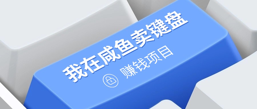 我在咸鱼卖键盘，项目门槛低，0成本就可以操作，坚持就有收益!宝哥轻创业_网络项目库_分享创业资讯_最新免费网络项目资源宝哥网创资源项目库