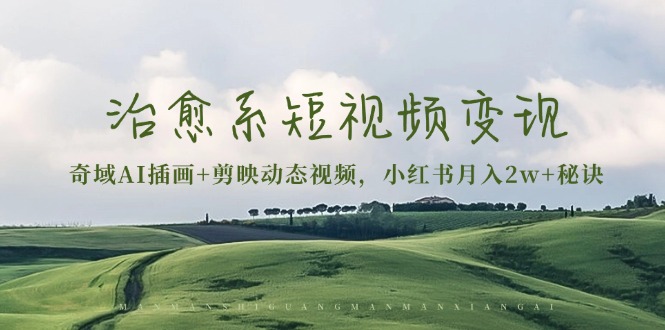 治愈系短视频变现：奇域AI插画 剪映动态视频，小红书月入2w 秘诀宝哥轻创业_网络项目库_分享创业资讯_最新免费网络项目资源宝哥网创资源项目库