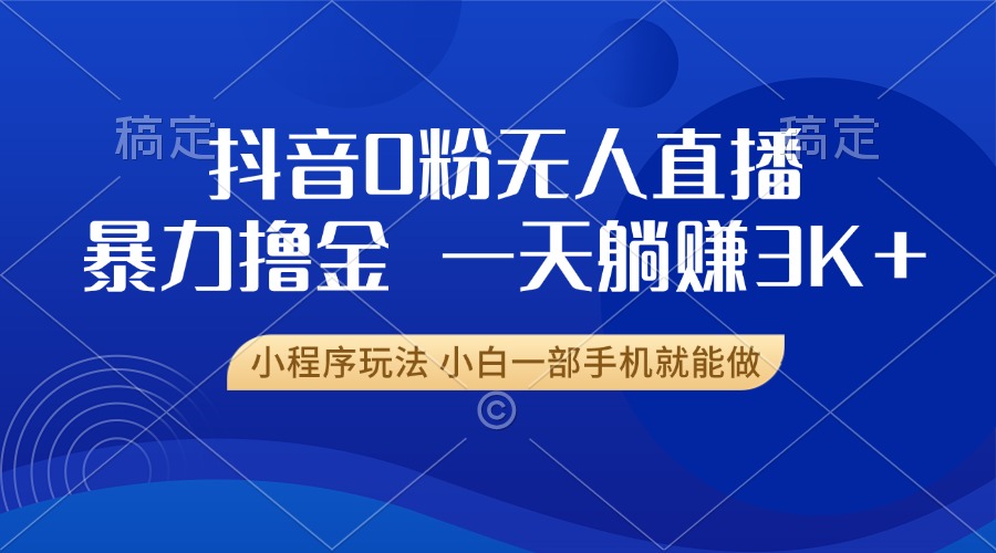抖音0粉无人直播暴力掘金，一天躺赚3K ，小白一部手机就能做宝哥轻创业_网络项目库_分享创业资讯_最新免费网络项目资源宝哥网创资源项目库
