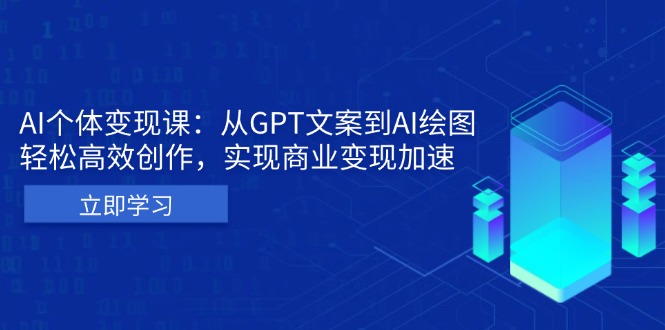 AI个体变现课：从GPT文案到AI绘图，轻松高效创作，实现商业变现加速宝哥轻创业_网络项目库_分享创业资讯_最新免费网络项目资源宝哥网创资源项目库