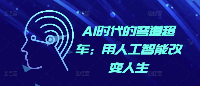 AI时代的弯道超车：用人工智能改变人生宝哥轻创业_网络项目库_分享创业资讯_最新免费网络项目资源宝哥网创资源项目库
