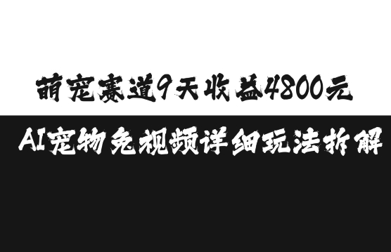 萌宠赛道9天收益4800元，AI宠物免视频详细玩法拆解宝哥轻创业_网络项目库_分享创业资讯_最新免费网络项目资源宝哥网创资源项目库