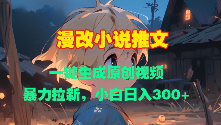 漫改小说推文，一键生成原创视频，暴力拉新，小白日入3张宝哥轻创业_网络项目库_分享创业资讯_最新免费网络项目资源宝哥网创资源项目库