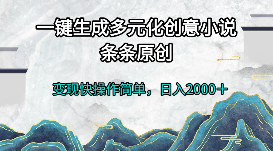 一键生成多元化创意小说条条原创变现快操作简单日入2000＋宝哥轻创业_网络项目库_分享创业资讯_最新免费网络项目资源宝哥网创资源项目库