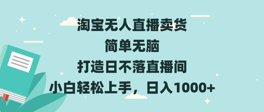 淘宝无人直播卖货 简单无脑 打造日不落直播间 小白轻松上手，日入1000宝哥轻创业_网络项目库_分享创业资讯_最新免费网络项目资源宝哥网创资源项目库