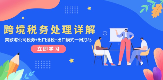 跨境税务处理详解：美欧港公司税务 出口退税 出口模式一网打尽宝哥轻创业_网络项目库_分享创业资讯_最新免费网络项目资源宝哥网创资源项目库