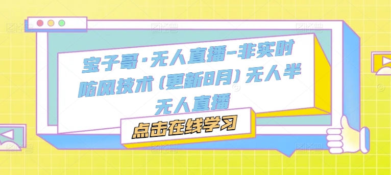 宝子哥·无人直播-非实时防风技术(更新11月)无人半无人直播宝哥轻创业_网络项目库_分享创业资讯_最新免费网络项目资源宝哥网创资源项目库