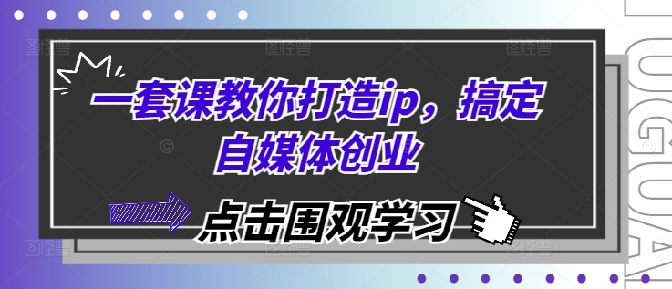 一套课教你打造ip，搞定自媒体创业宝哥轻创业_网络项目库_分享创业资讯_最新免费网络项目资源宝哥网创资源项目库