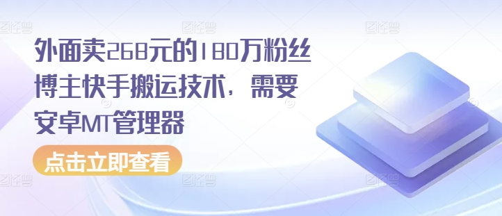 外面卖268元的180万粉丝博主快手搬运技术，需要安卓MT管理器宝哥轻创业_网络项目库_分享创业资讯_最新免费网络项目资源宝哥网创资源项目库